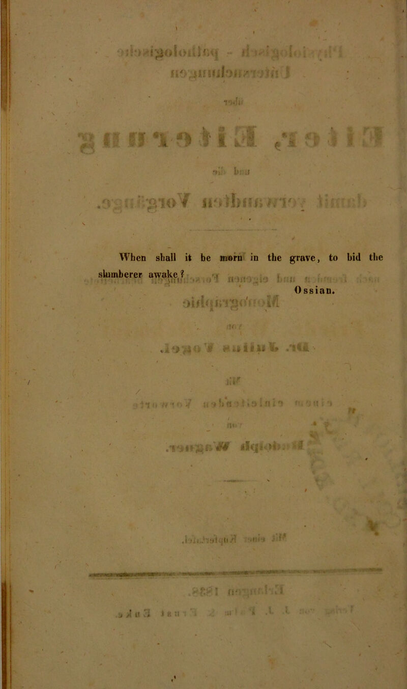 li' unut'ffi/ ' : >„ 0 II HU f1 i ßioV H'fihiUiMi Whcn sball it be morn in tbc grave, to bid tlie 0 ssian. slumberer awakc ? i*- > • *• öiflciinso'ffoW n 1 .» , rff} /■ .i‘> 4 . ’f i i w -'5ä »>i (i ’ i i ;> in t ■ft T.8I no j * II 4 j 8 il «1 i A 4 J