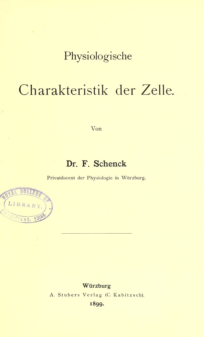 Physiologische arakteristik der Zell Von Dr. F. Schenck Privatdocent der Physiologie in Würzburg. A. Stubers Würzburg Verlag (C. Kabitzsch). 1899.