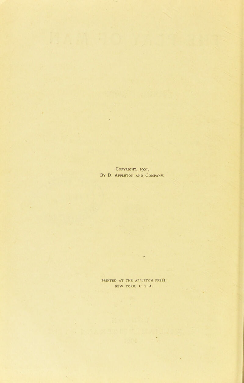 Copyright, 1901, By D. Appleton and Company. PRINTED AT THE APPLETON PRESS. NEW YORK, U. S. A.