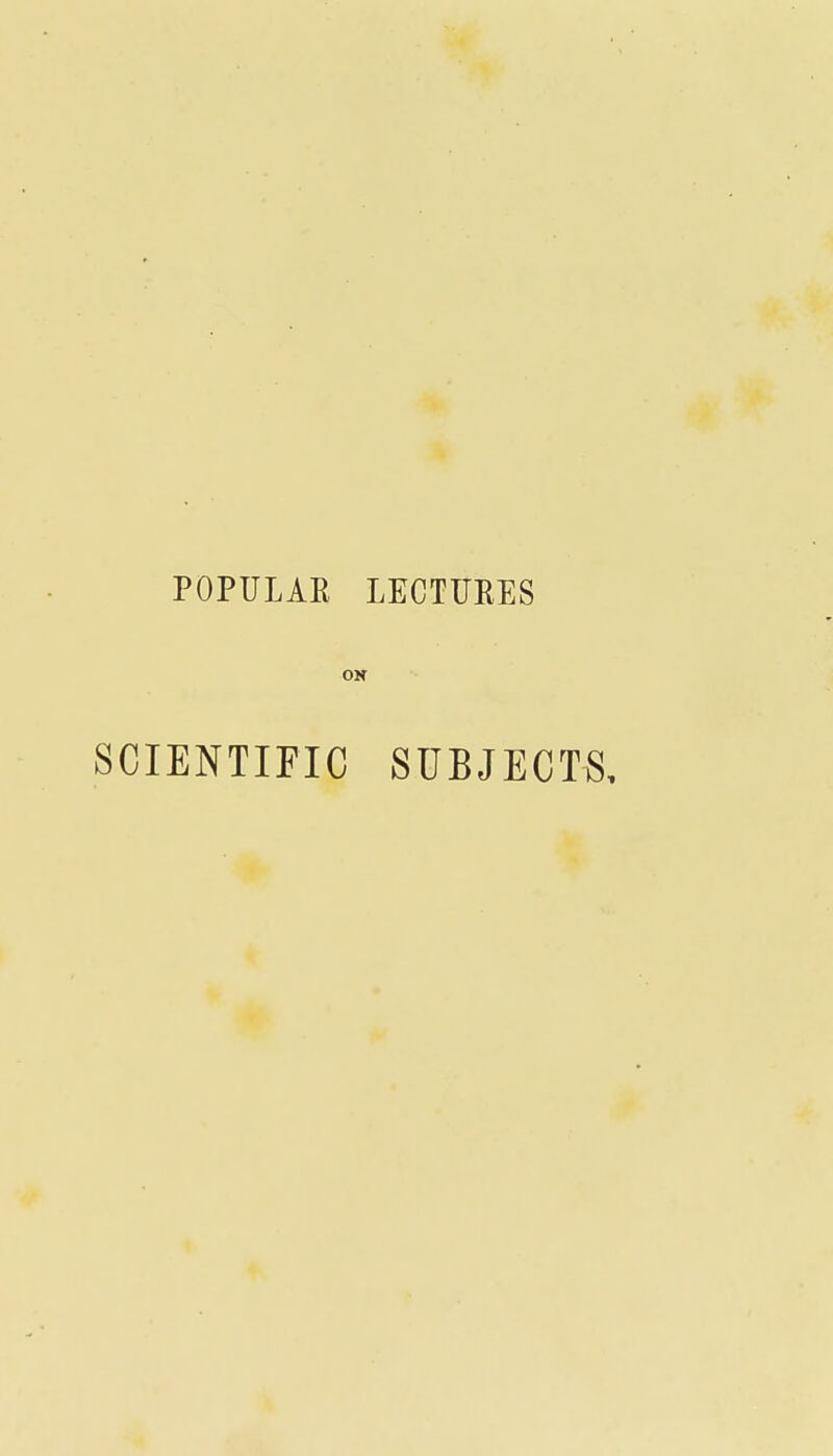 POPULAR LECTURES ON SCIENTIFIC SUBJECTS.