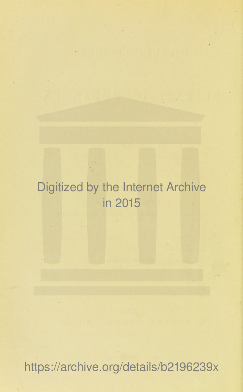 Digitized by the Internet Archive in 2015 https://archive.org/details/b2196239x