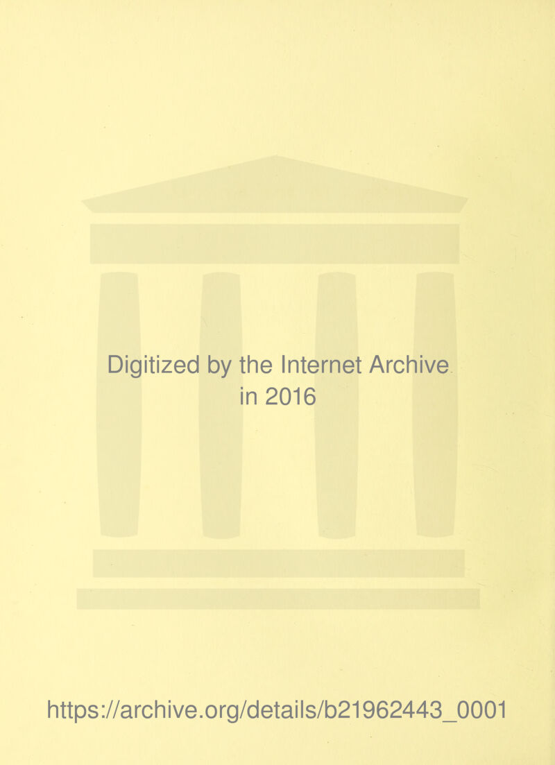 Digitized by the Internet Archive in 2016 https://archive.org/details/b21962443_0001