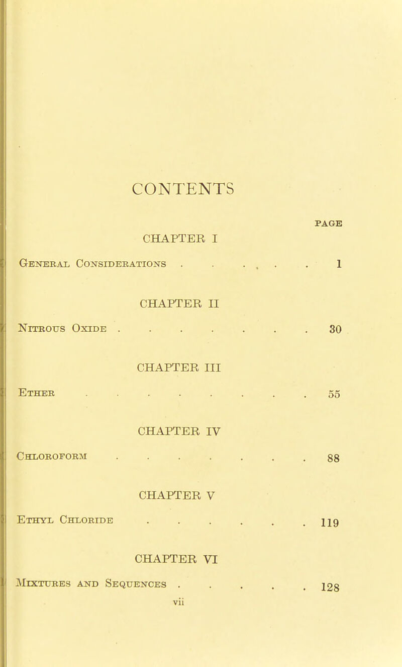 CONTENTS CHAPTER I General Considerations CHAPTER II Nitrous Oxide .... CHAPTER III Ether ..... CHAPTER IV Chloroform .... CHAPTER V Ethyl Chloride CHAPTER VI Mixtures and Sequences .