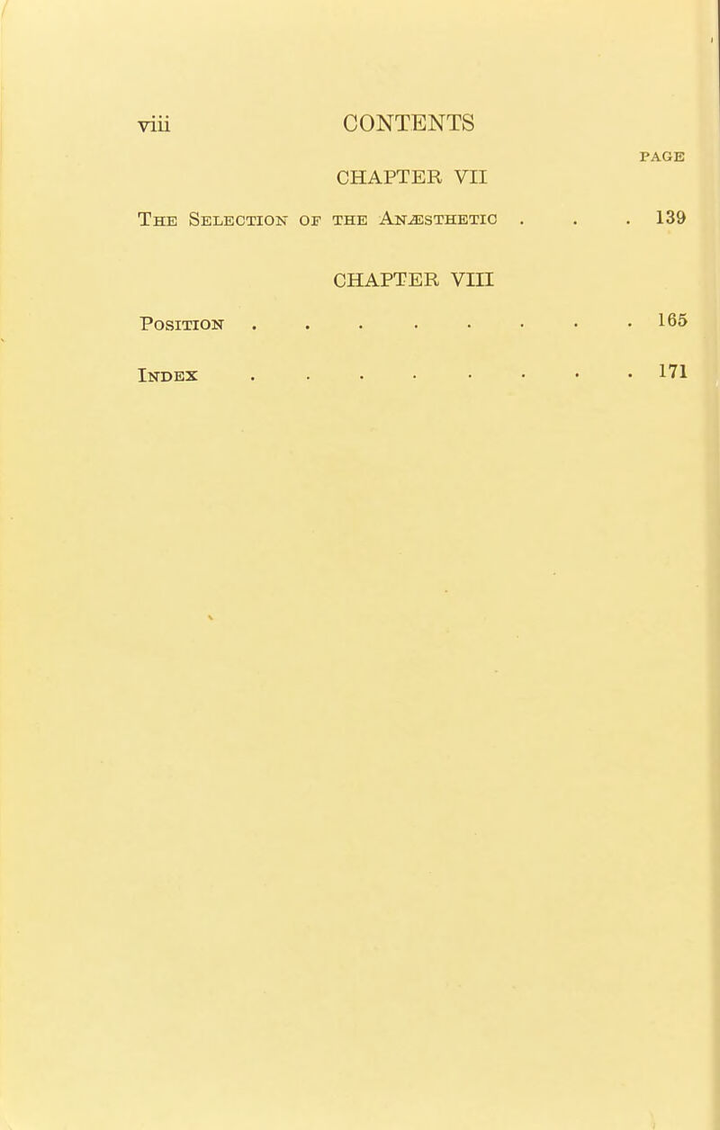 PAGE CHAPTER VII The Selection of the Anesthetic . . . 139 CHAPTER Vin Position ... ..... 165 Index 171