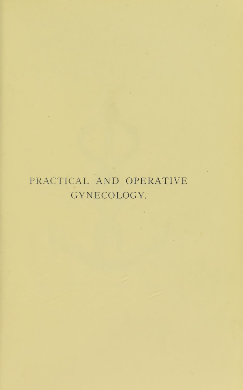 PRACTICAL AND OPERATIVE GYNECOLOGY.