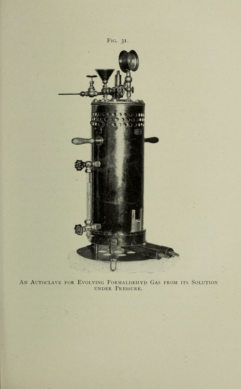 Fjg. 31. An Autoclave for Evolving Formaluehyd Gas from its Solution UNDER Pressure.