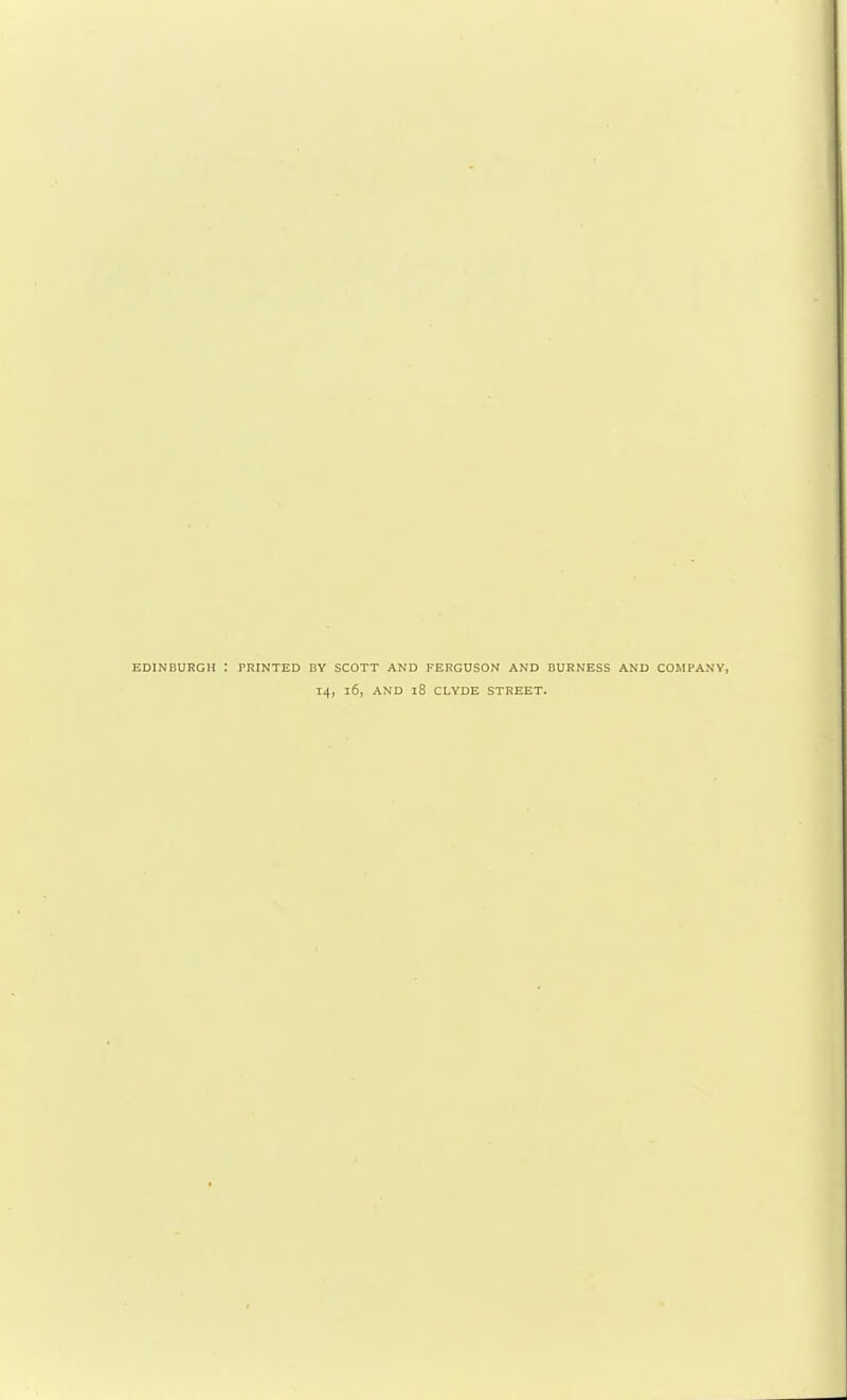 EDINBURGH : PRINTED BY SCOTT AND FERGUSON AND DURNESS AND COMPANY, 14, l6, AND l8 CLYDE STREET.