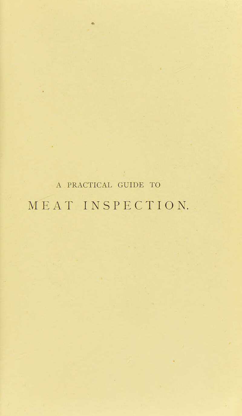 A PRACTICAL GUIDE TO MEAT INSPECTION.