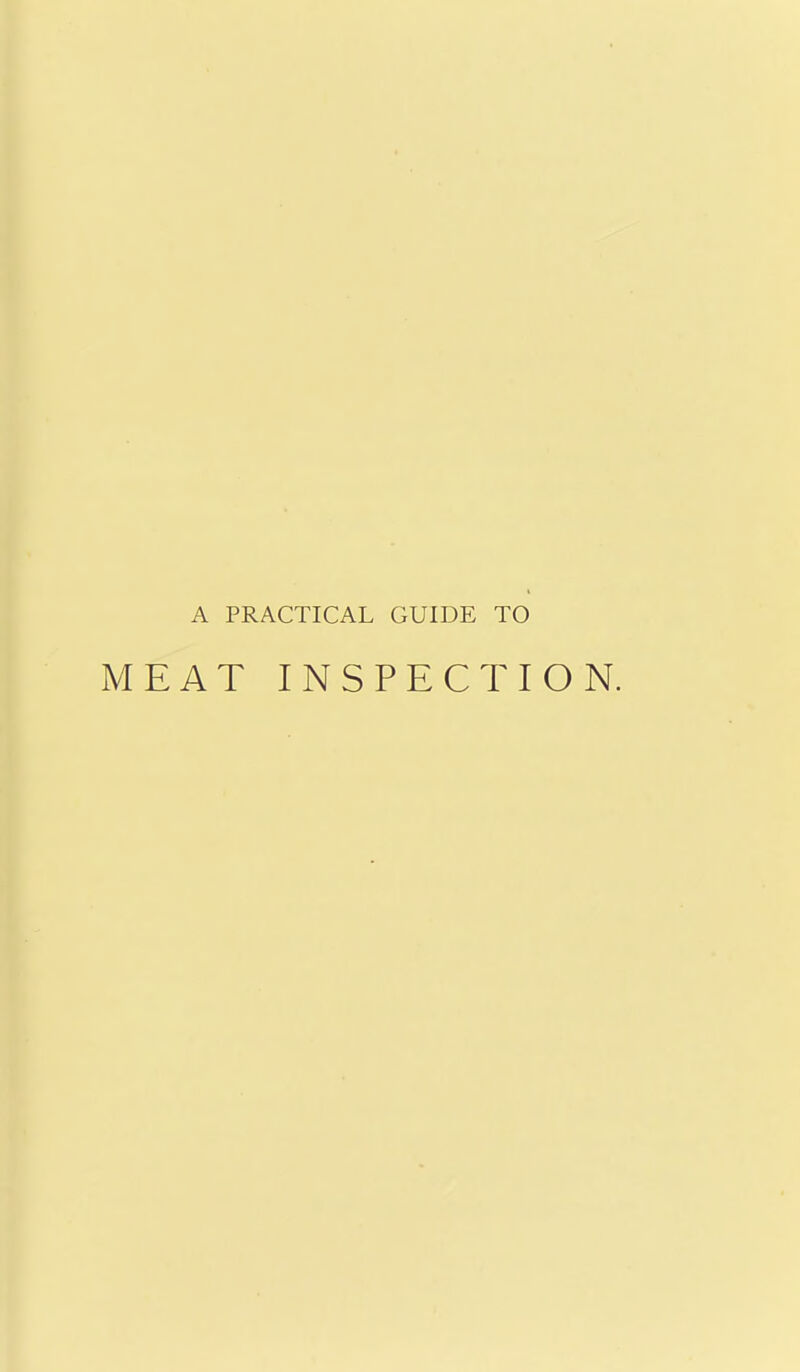 A PRACTICAL GUIDE TO MEAT INSPECTION.