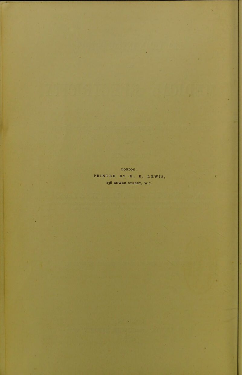 LONDON: PRINTED BY H. K. LEWIS, 136 COWER STREET, W.C.