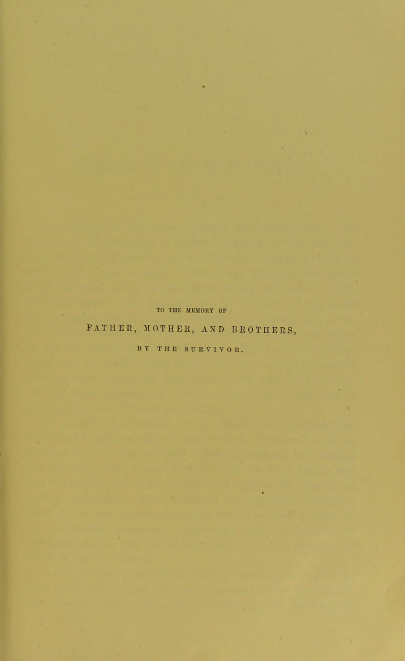 \ TO THE MEMORY OF FATHER, MOTHER, AND BROTHERS, BY THE 8UEVIT0R.