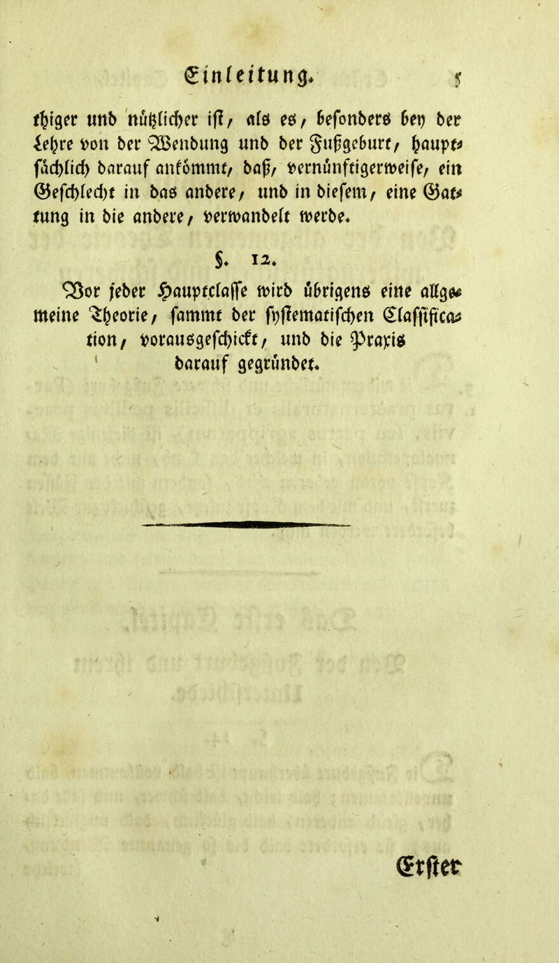 t^igcr Httb 'nögncber i|l/ «fs e&/ befonbers btr) bet le^te i>olt bee ^JBenbimg unb ber giifgcbuet/ ^aupe« fad)tid) bnrauf flufbmmt/ baß/ »ernüiiffigerweife/ ei» @efcf)Ied)e in bos anbere/ unb in biefem/ eine @a« wng in bic anbeie/ »erwanbeU tveebe. S. 12. *>Sof jebet J^flupecfajl'e fttirb übrigens eine ollgw meine '5:^eorie/ fammt ber f^f?emafifd)en Sfafiijicfts tion/ ieorausgefd)icf£/ unb bie 9^ro)cis ' barauf gegrünbet. (Elfter