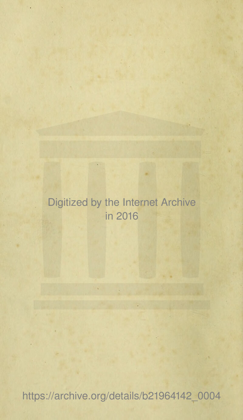 Digitized by the Internet Archive in 2016 https ://archive.org/details/b21964142^0004