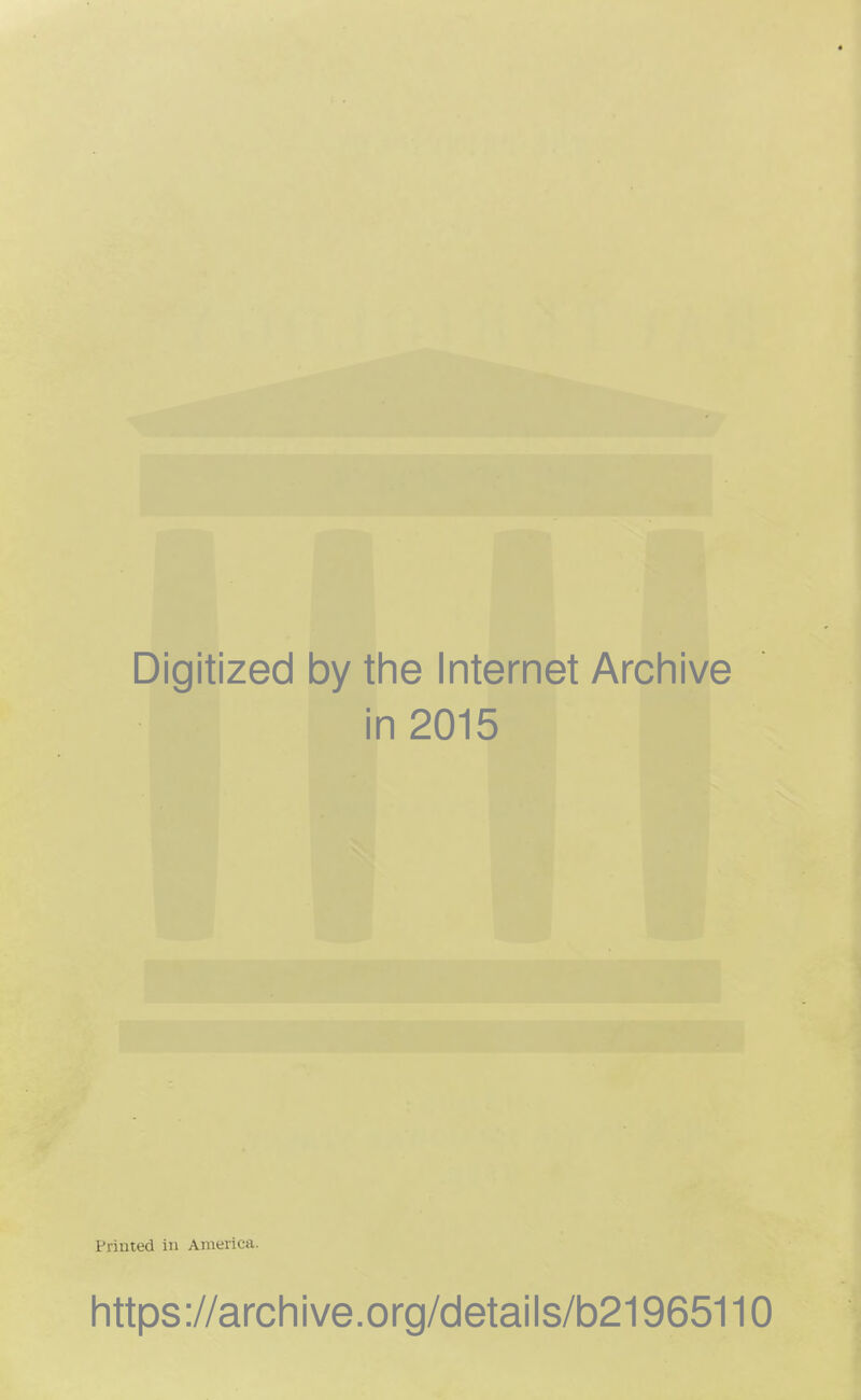 Digitized by the Internet Archive in 2015 Printed in America. https://archive.org/details/b21965110