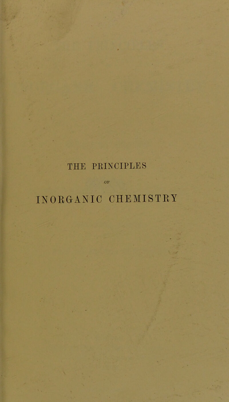 THE PRINCIPLES OF INORGANIC CHEMISTRY