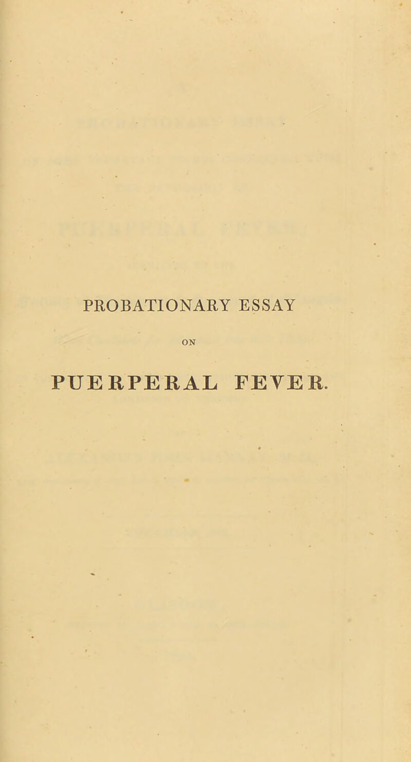 PROBATIONARY ESSAY ON PUERPERAL FEVER.