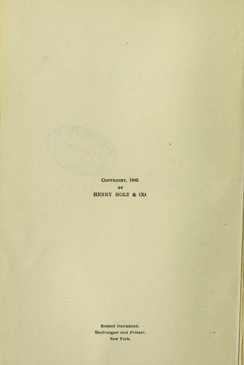 Copyright, 1892. BY HENRY HOLT & CO Robert Drummond, JElectroiyper and Pi'inter. New York.