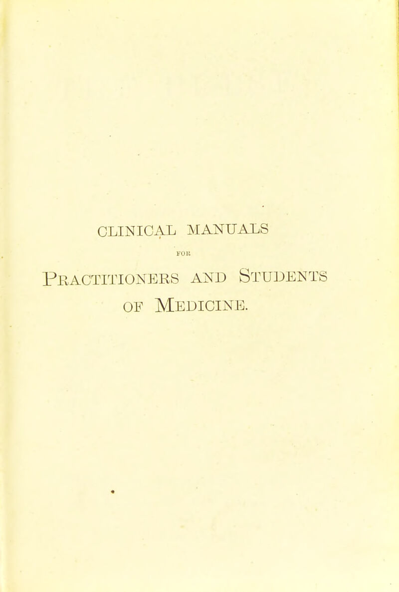 CLINICAL MANUALS roil Practitioners and Students OF Medicine.