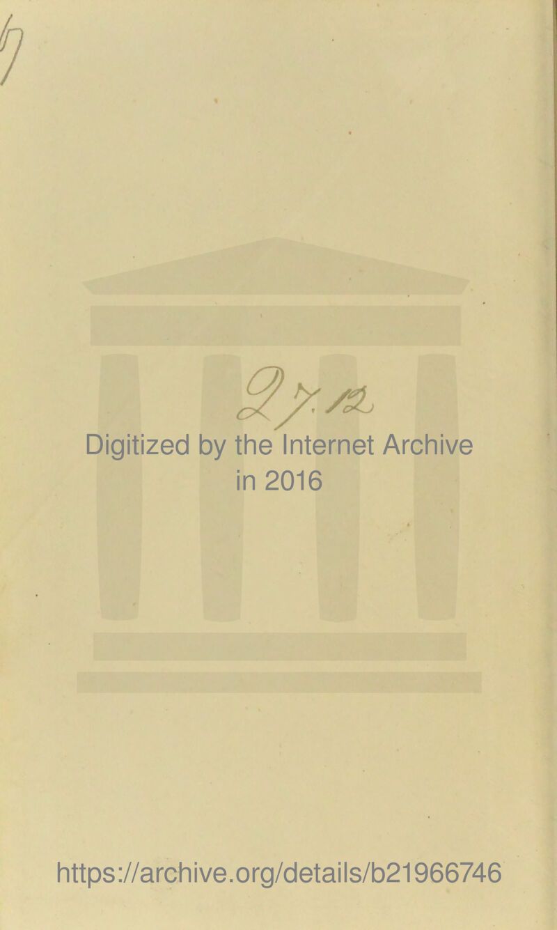 Digitized by the Internet Archive in 2016 https://archive.org/details/b21966746