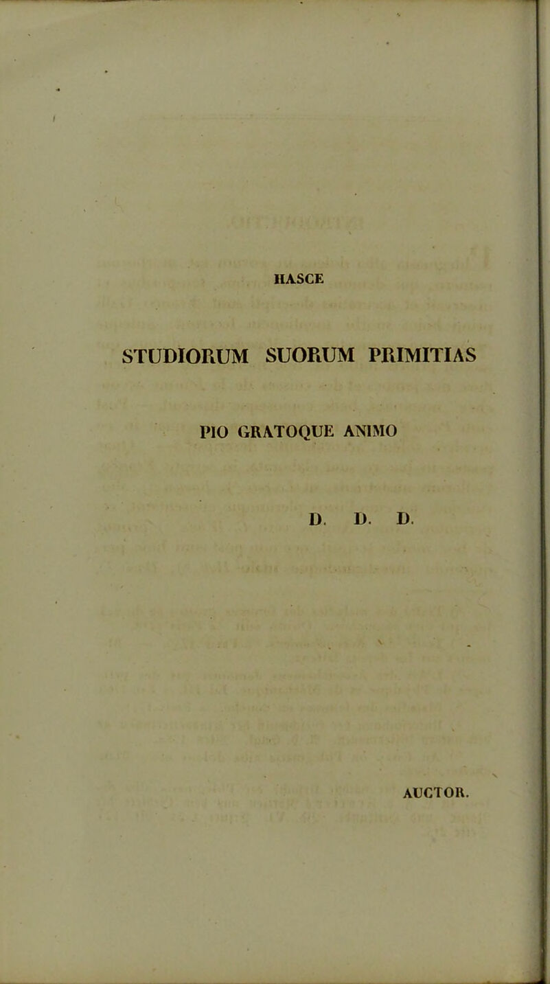 1IA.SCE STUDIORUM SUORUM PRIMITIAS PIO GRATOQUE ANIMO D D. D. AUCTOR.