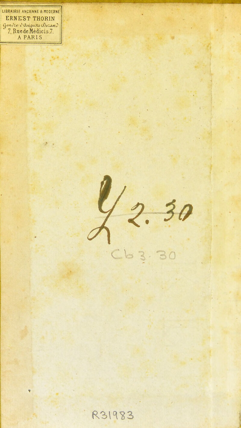 luBRAIRIE ANCIENNE & MODEaitE! ! ERNEST THORIN I g eit J; 0 Clty i tJfi; t)?u IMI0 7, RiicdeMedicis.7. A PARIS