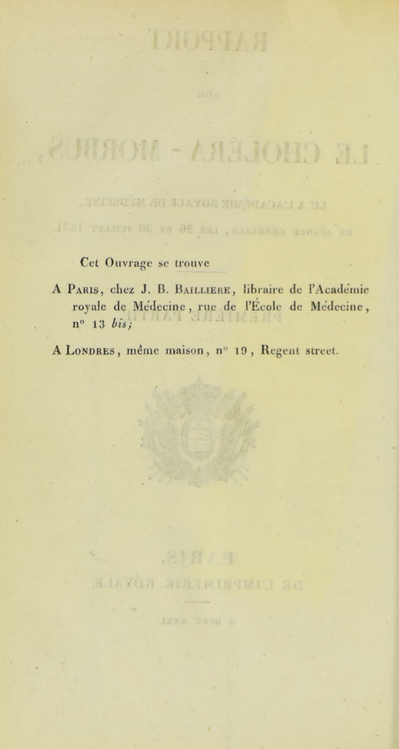 A Paris, chez J. B. Bailuere, ’libraire cle I’Acadeinie royalc clc MeJecine , rue de I’Ecole de Medecine, n 13 bis; ALondres, m4mc maison, n” 19, Regent street.