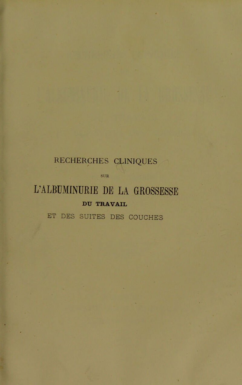 SUR L’ALBUMINURIE DE LA GROSSESSE DU TRAVAIL ET DES SUITES DES COUCHES