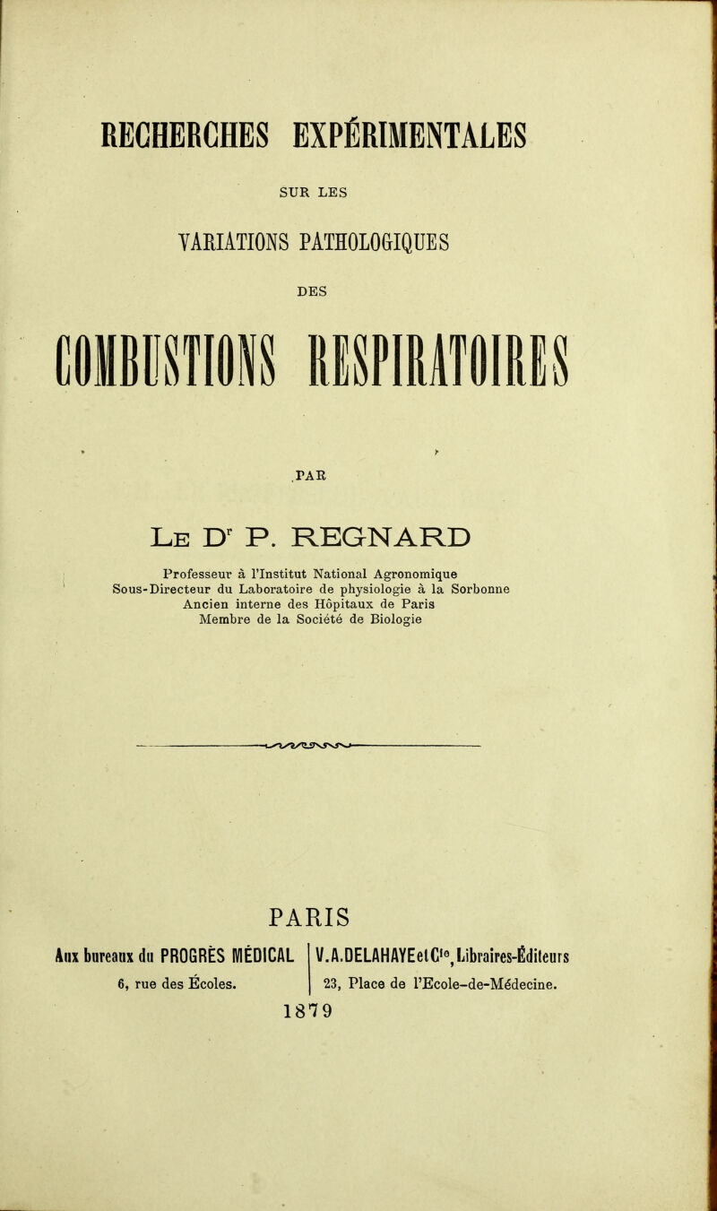 SUR LES YAMATIONS PATÏÏOLO&IQUES DES II PAR Le p. REGNARD Professeur à l'Institut National Agronomique Sous-Directeur du Laboratoire de physiologie à la Sorbonne Ancien interne des Hôpitaux de Paris Membre de la Société de Biologie PARIS Aux bureaux du PROGRÈS WIÉDICAL 6, rue des Écoles. V.A.DELAHAYEelC'^Libraires-Éditeurs 23, Place de l'Ecole-de-Médecine. 1879