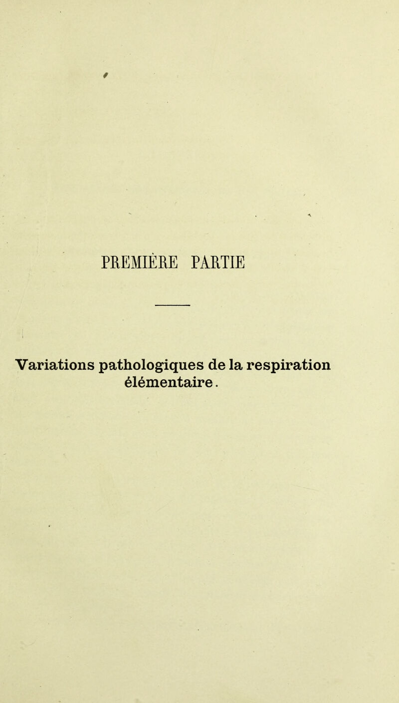 PREMIÈRE PARTIE Variations pathologiques de la respiration élémentaire.