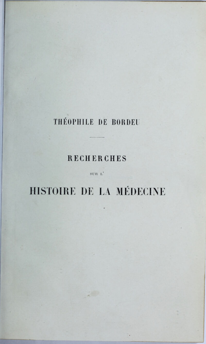 THÉOPHILE DE BORDEL RECHERCHES SUR l’ HISTOIRK DE LA MÉDEEINE