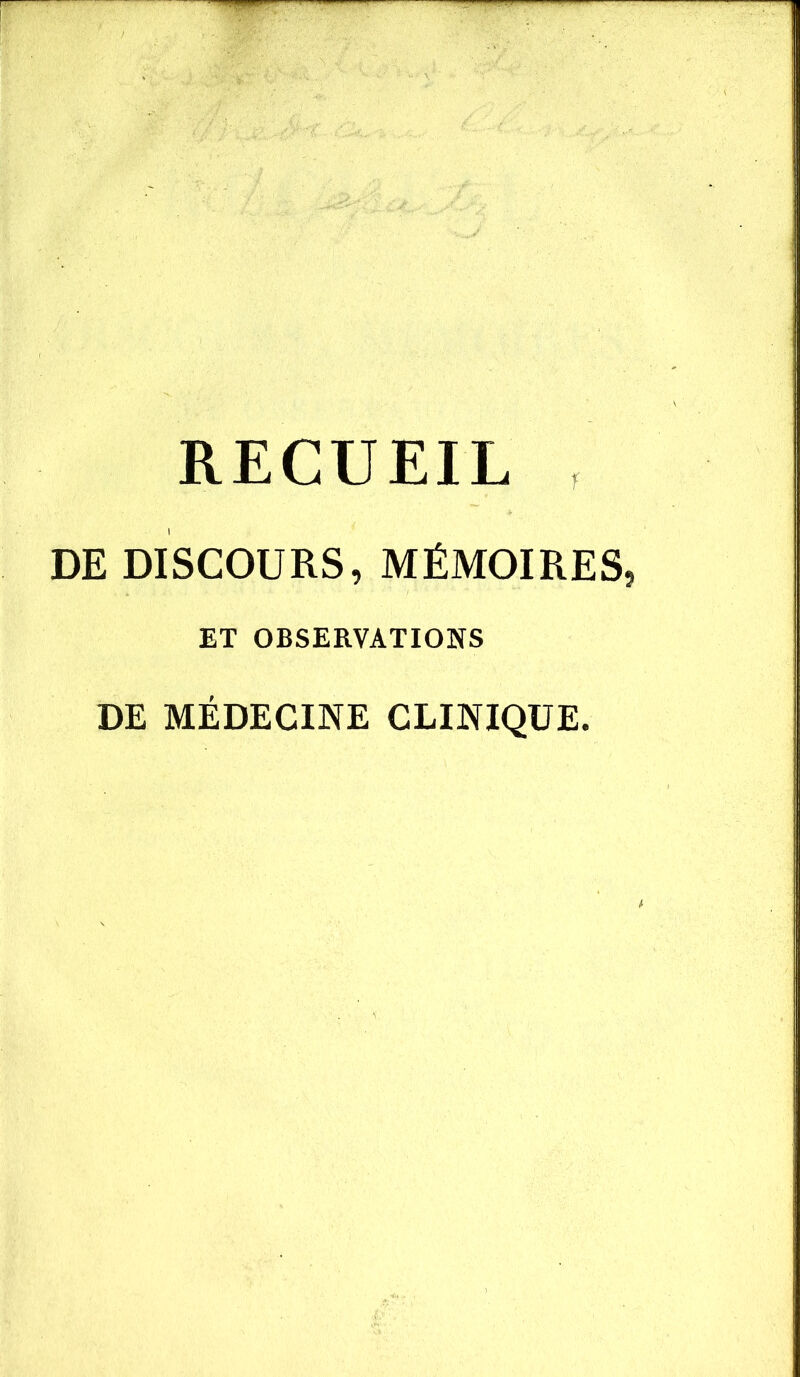 RECUEIL , DE DISCOURS, MÉMOIRES, ET OBSERVATIONS DE MÉDECINE CLINIQUE.