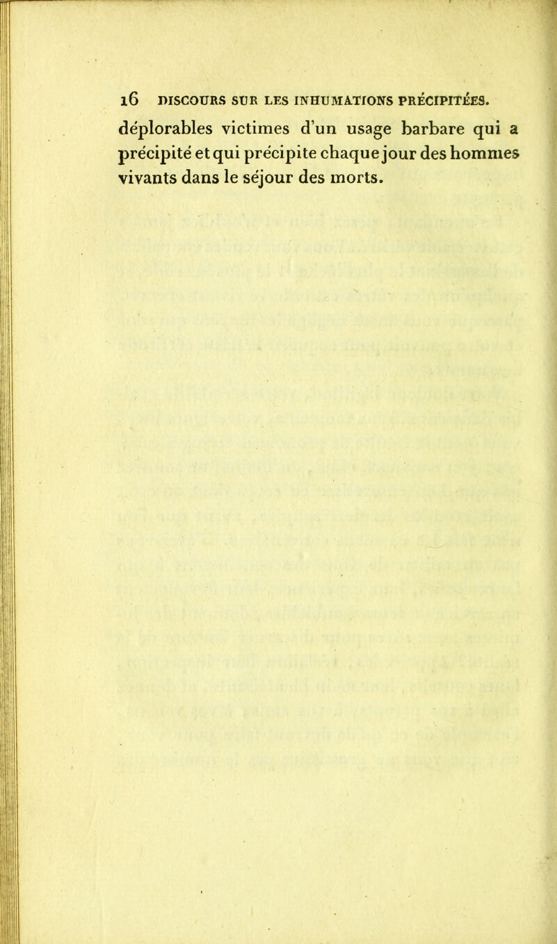 déplorables victimes d’un usage barbare qui a précipité et qui précipite chaque jour des hommes vivants dans le séjour des morts.