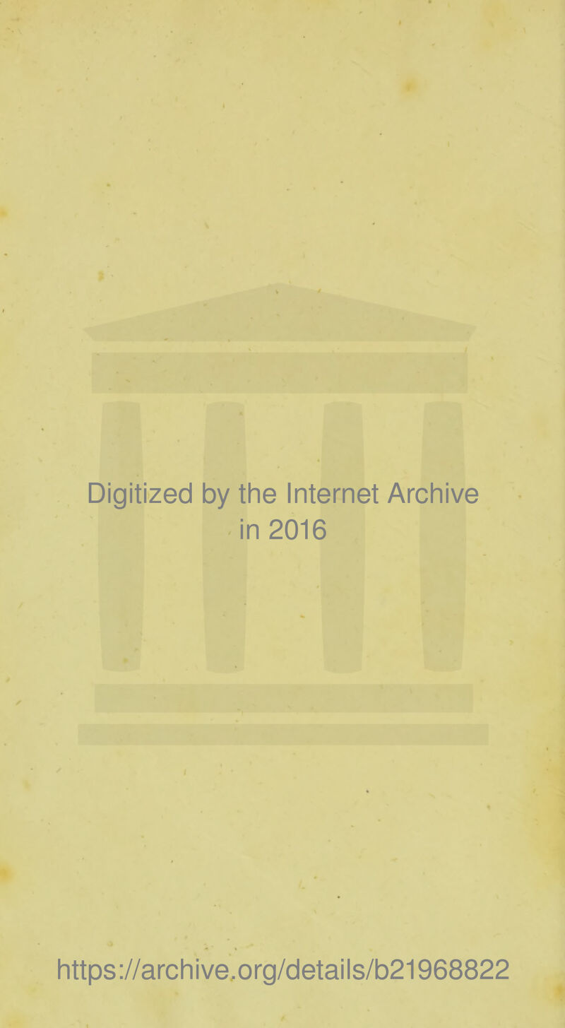 Digitized by the Internet Archive in 2016 https://archive,org/details/b21968822