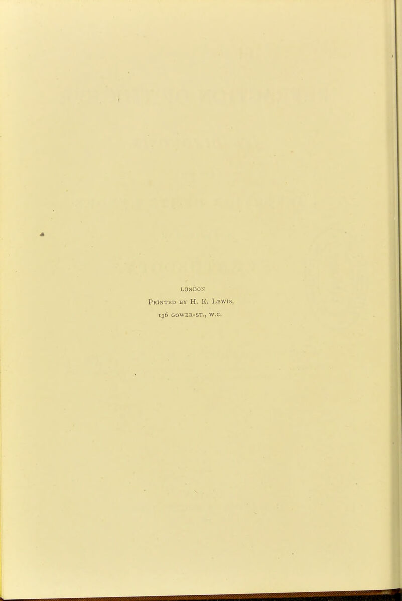 LONDON Printed by H. R. Lewis, 136 OOWER-ST., W.C.