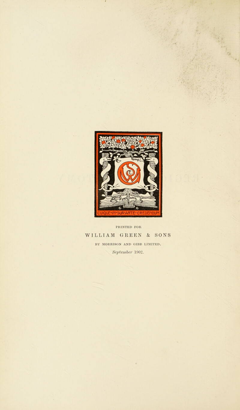 PRINTED FOR WILLIAM GREEN & SONS BY MORRISON AND GIBB LIMITED.