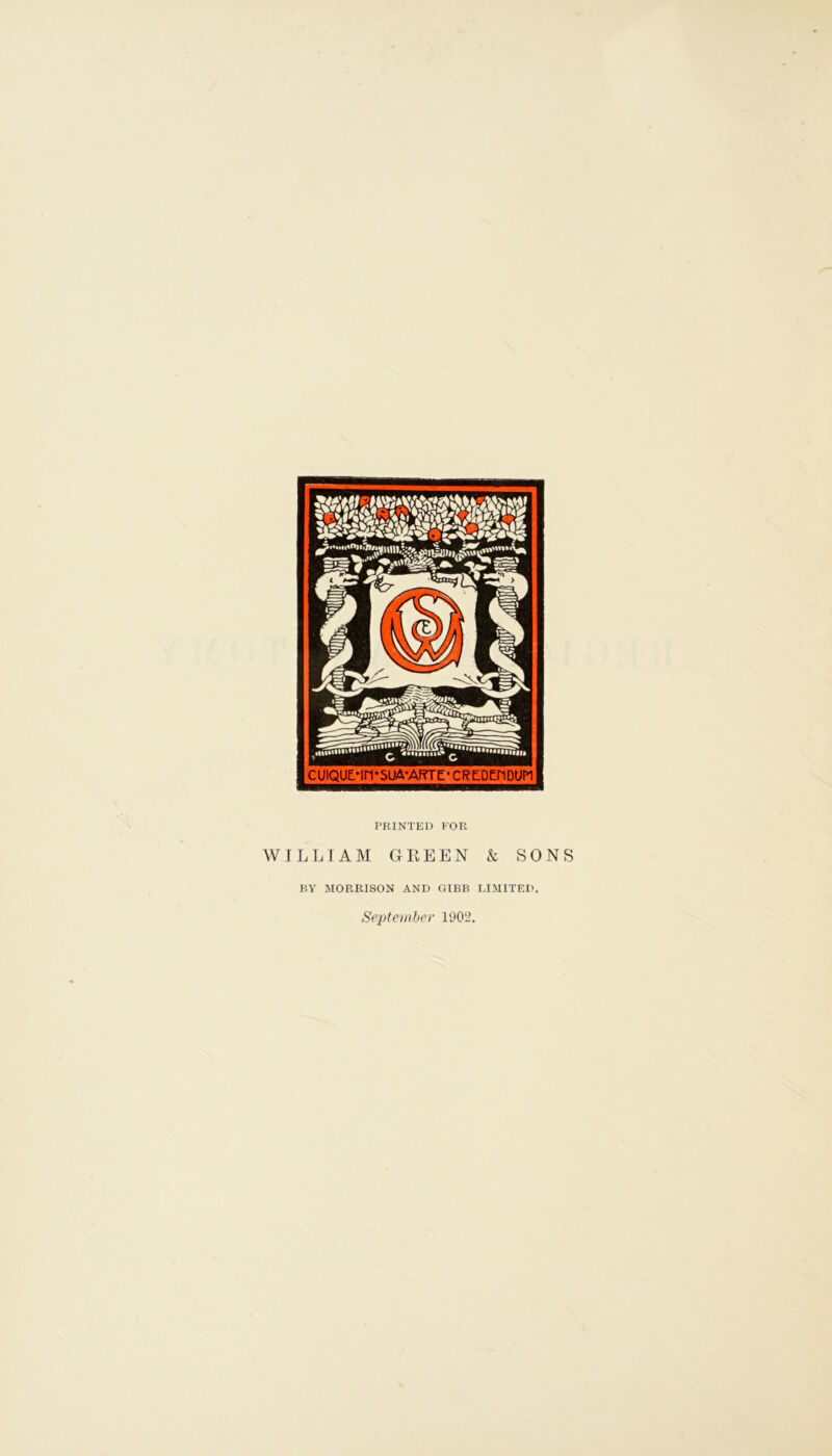 PRINTED FOR WILLIAM GKEEN & SONS BY MORRISON AND GIBB LIMITED. September 1902.