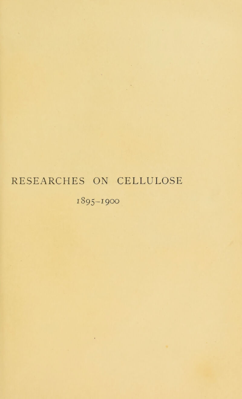 RESEARCHES ON CELLULOSE 1895-1900