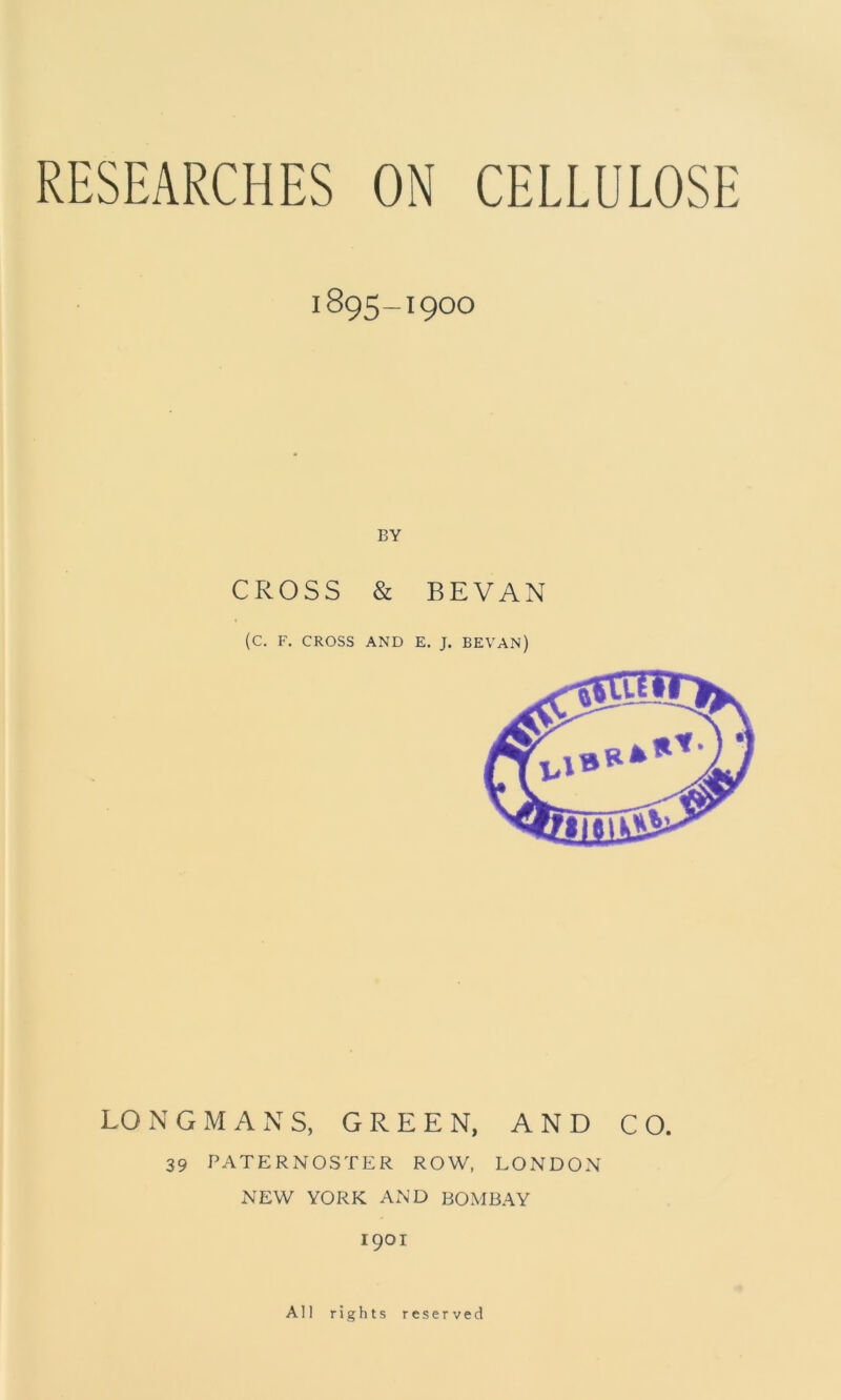 1895-1900 BY CROSS & BEVAN (C. F. CROSS AND E. J. BEVAN) LO N G M A N S, GREEN, AND CO. 39 PATERNOSTER ROW, LONDON NEW YORK AND BOMBAY 1901 All rights reserved