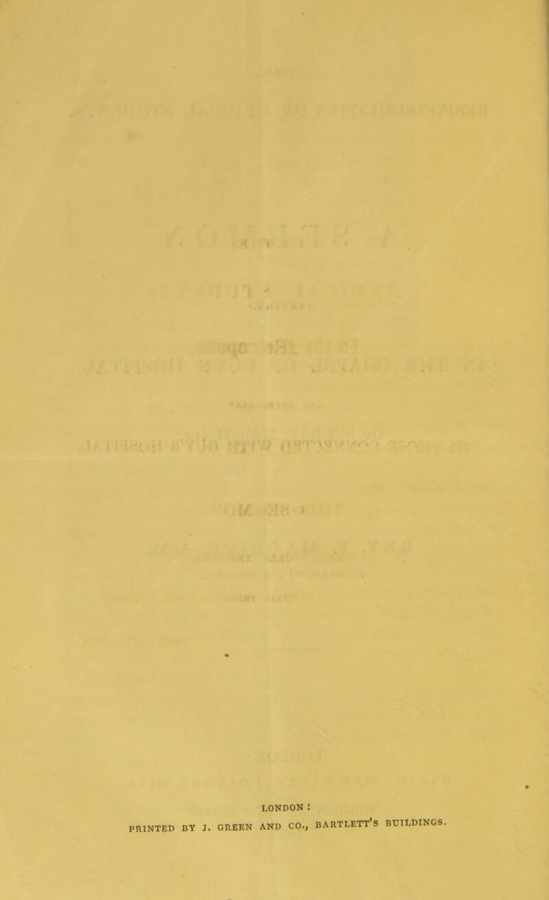 , 'to' ; f|0' •». - , ;I/ :>}>' ' 'J J!.r PRINTED BY J. LONDON : GREEN AND CO., BARTLETT*! buildings.