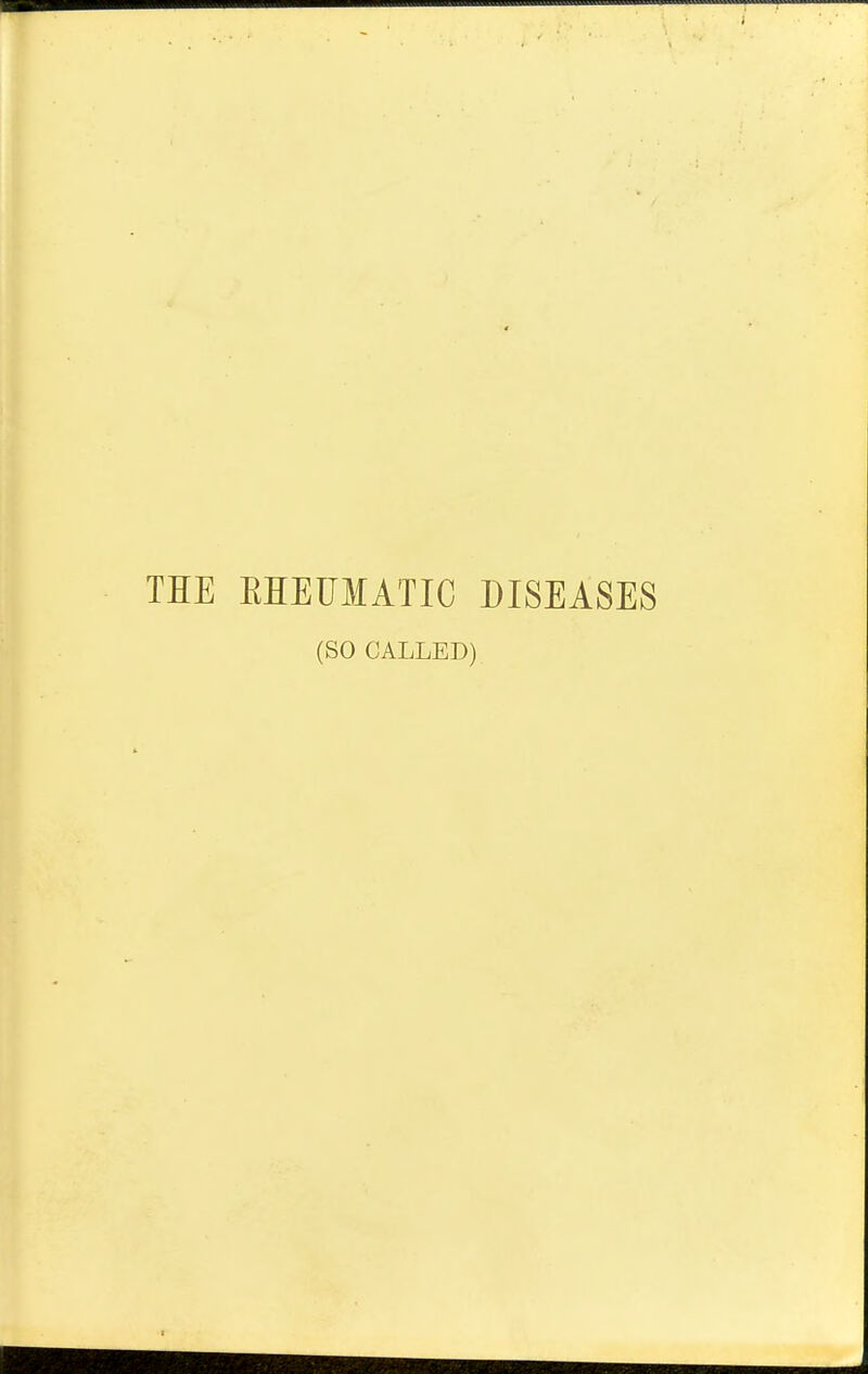 THE EHEUMATIC DISEASES (SO CALLED)