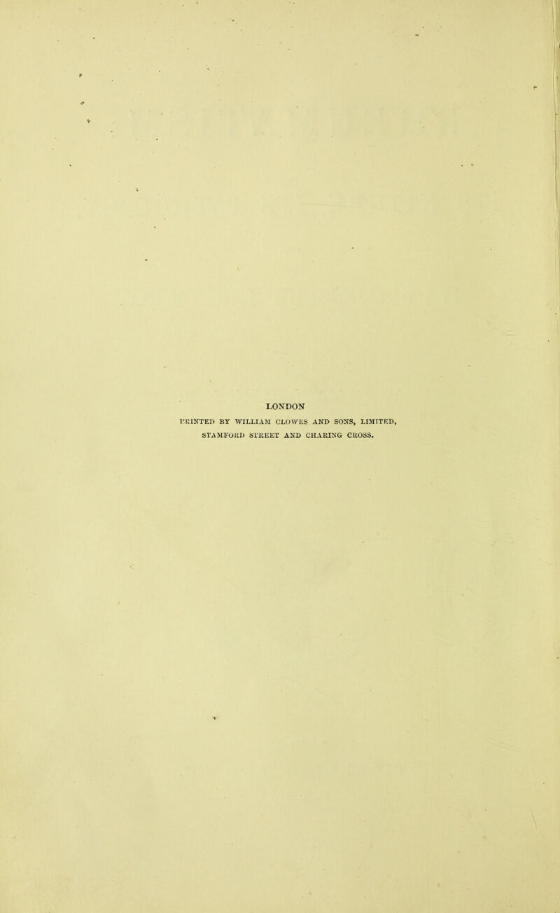 LONDON T'UINTED BY WILLIAM CLOWES AND SONS, LIMITED, STAMFORD STREET AND CHARING CKOSS.