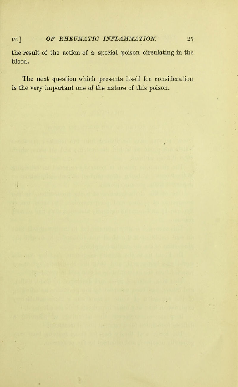 the result of the action of a special poison circulating in the blood. The next question which presents itself for consideration is the very important one of the nature of this poison. a