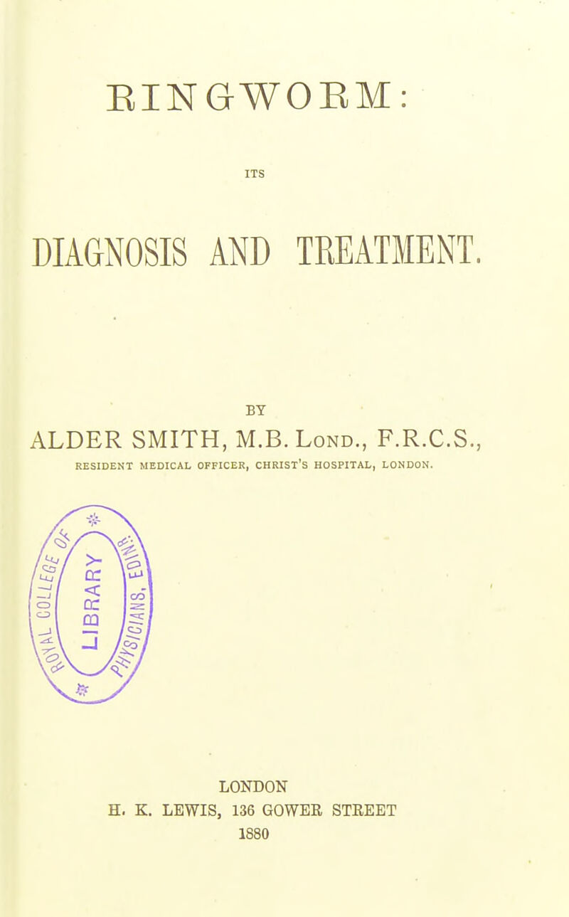 ITS DIAGNOSIS AND TREATMENT. BY ALDER SMITH, M.B. Lond., F.R.C.S., RESIDENT MEDICAL OFFICER, CHRISX'S HOSPITAL, LONDON. A \^\ > en —' / ~j / < col o 1 d: 1 s 1 m 1 -^c 1 ^ \ -1 /#/ LONDON H. K. LEWIS, 136 GOWER STEEET 1880