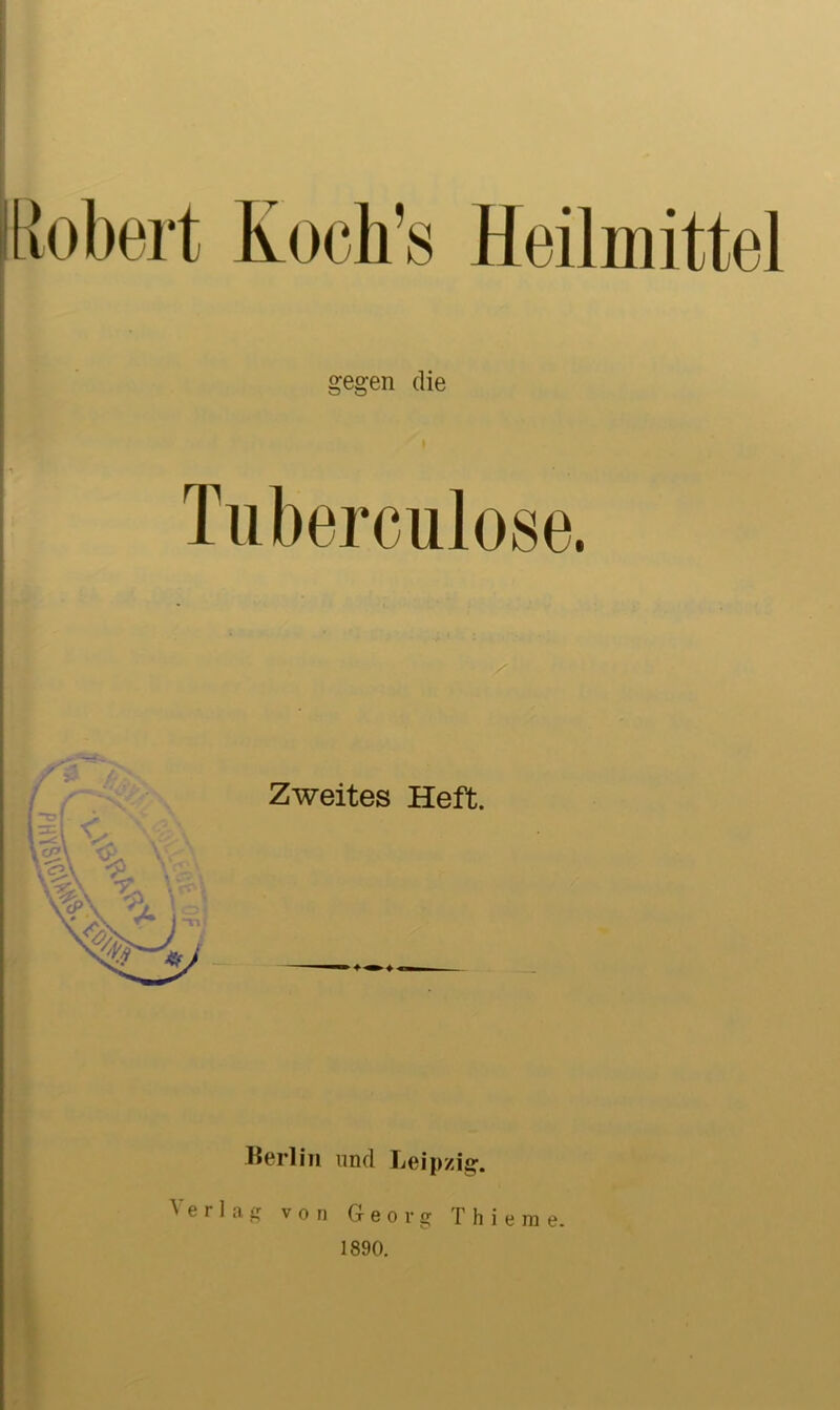 gegen die Tuberculose. Zweites Heft. Berlin und Leipzig. Verlag von Georg Thierae. 1890.