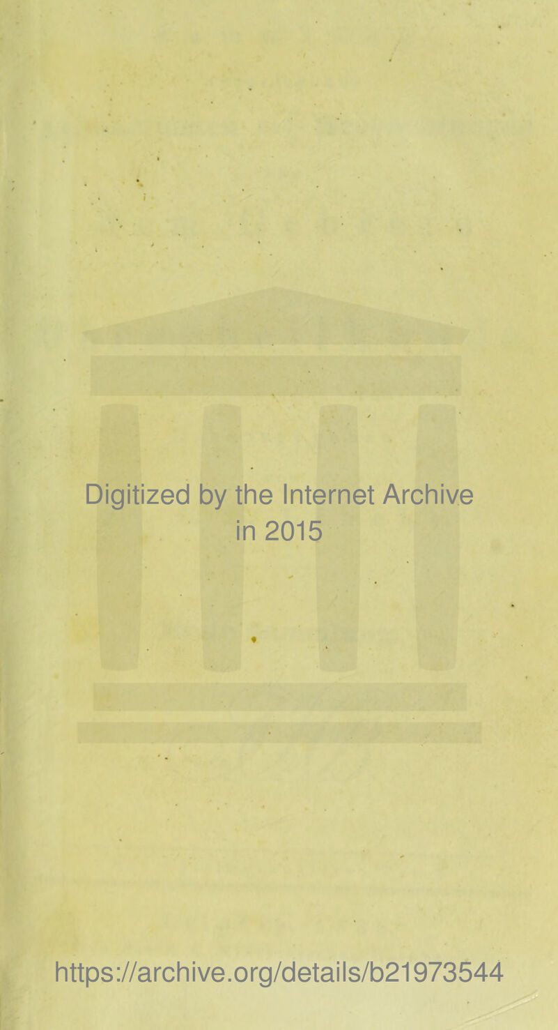/ Digitized by the Internet Archive in 2015 I https://archive.org/details/b21973544