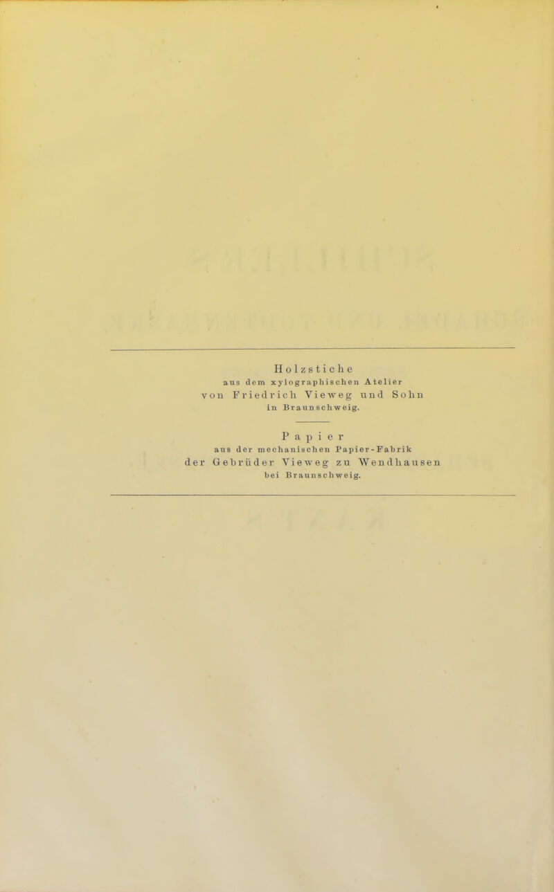 Holzstiche aus dem xylographischen Atelier von Friedrich Vieweg und Sohn in Braunschweig. Papier aus der mechanischen Papier-Fabrik r Gebrüder Vieweg zu Wendhausen bei Braunschweig.