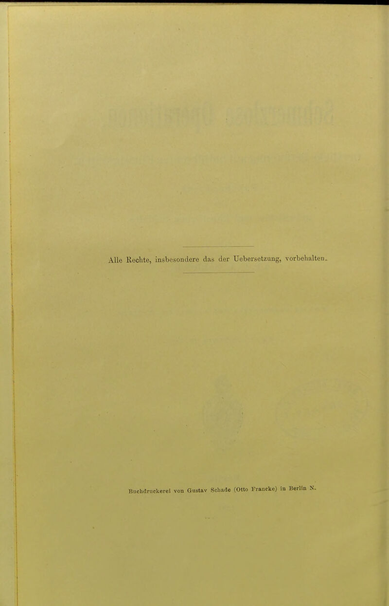 Alle Keclite, insbesondere das der UelDersetzung, vorbehalten Buchdnickerei von Gustav Schade (Otto Francke) in Berlin N.