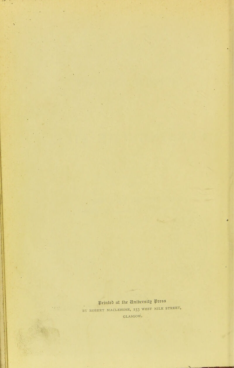 Jprtttteb !il lite elnibcvsito Puss BY ROBERT MACLEHOSE, 153 WEST NILE STREET, GLASGOW.