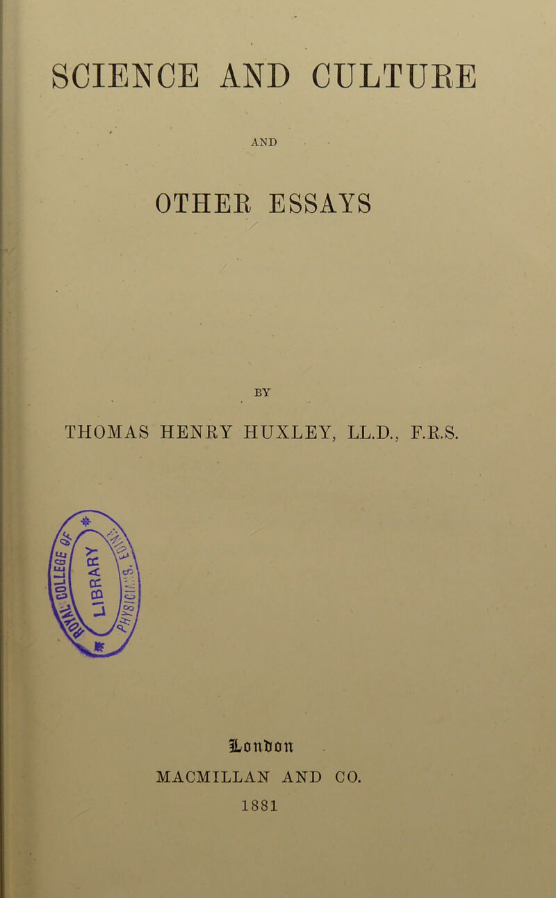 AND OTHER ESSAYS THOMAS HENRY HUXLEY, LL.D., F.R.S. SLontron MACMILLAN AND CO. 1881