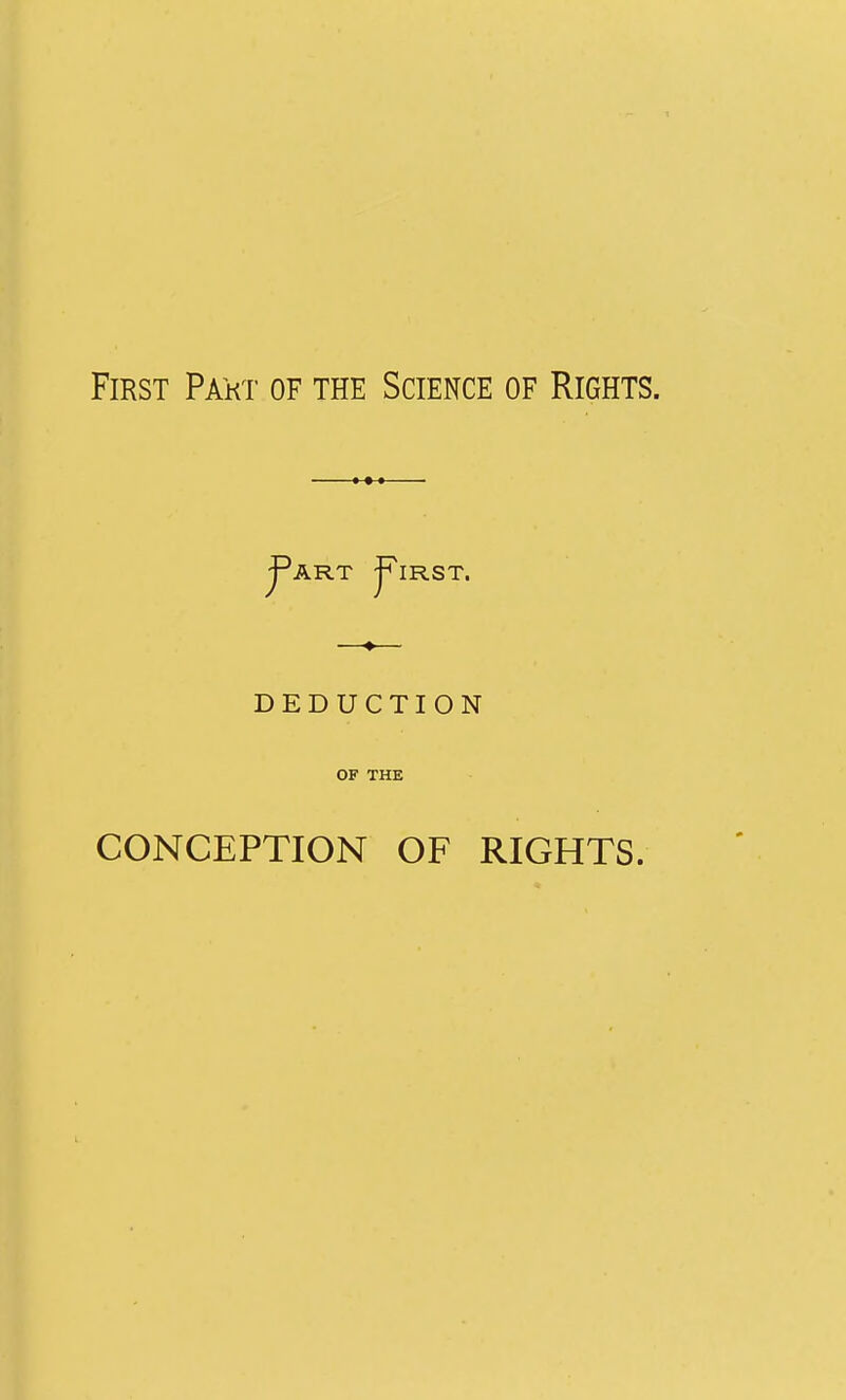 First Pakt of the Science of Rights. DEDUCTION OF THE CONCEPTION OF RIGHTS.